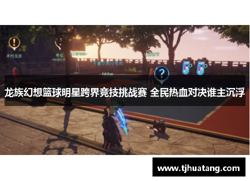 龙族幻想篮球明星跨界竞技挑战赛 全民热血对决谁主沉浮