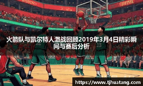 火箭队与凯尔特人激战回顾2019年3月4日精彩瞬间与赛后分析