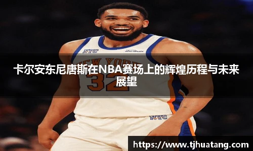 卡尔安东尼唐斯在NBA赛场上的辉煌历程与未来展望