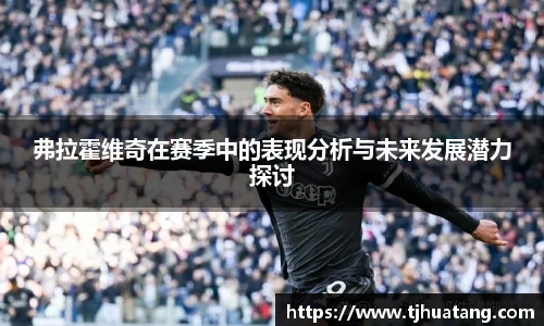 弗拉霍维奇在赛季中的表现分析与未来发展潜力探讨