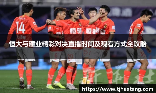 恒大与建业精彩对决直播时间及观看方式全攻略